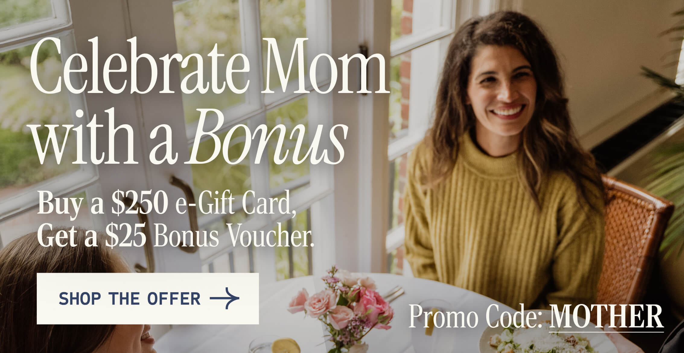 E-gift card promotion for Mother's Day. Buy a $250 e-Gift Card, and get a $25 bonus voucher.